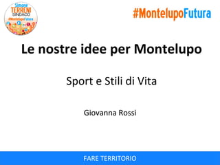 Le nostre idee per Montelupo
Sport e Stili di Vita
Giovanna Rossi

FARE TERRITORIO

 