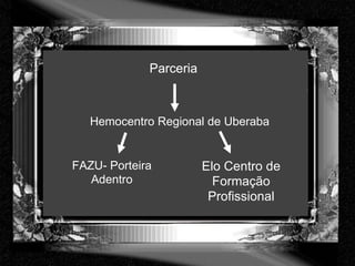 Hemocentro Regional de Uberaba Parceria   Elo Centro de Formação Profissional Parceria   FAZU- Porteira Adentro 