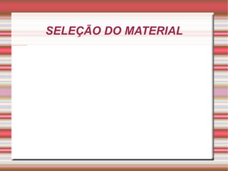 SELEÇÃO DO MATERIAL 