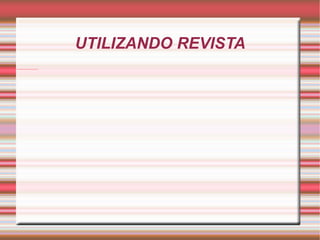 UTILIZANDO REVISTA 