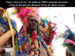 Visite o Serro de 4 a 7 de Julho de 2009 e participe da maior  Festa do Rosário dos Homens Pretos de Minas Gerais Catopês   do Serro – Foto: Douglas Theodoro 