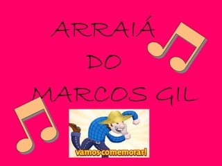 ARRAIÁ  DO  MARCOS GIL 