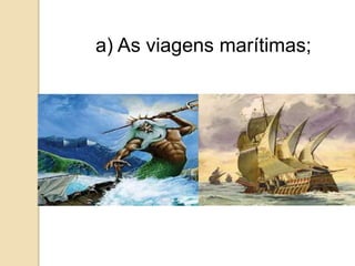a) As viagens marítimas;
 