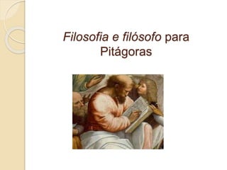Filosofia e filósofo para
Pitágoras
 