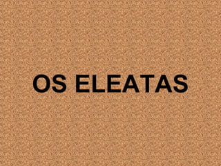 OS ELEATAS
 