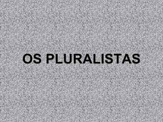 OS PLURALISTAS
 