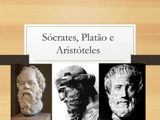 Sócrates, Platão e
Aristóteles
 