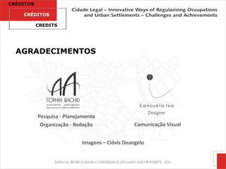 CRÉDITOS

    CRÉDITOS

           CREDITS




  AGRADECIMENTOS




           Pesquisa - Planejamento
            Organização - Redação                Comunicação Visual


                            Imagens – Clóvis Deangelo
 