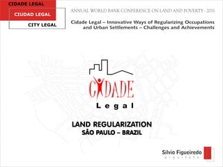 CIDADE LEGAL

 CIUDAD LEGAL

     CCITY LEGAL




                   LAND REGULARIZATION
                     SÃO PAULO – BRAZIL
 