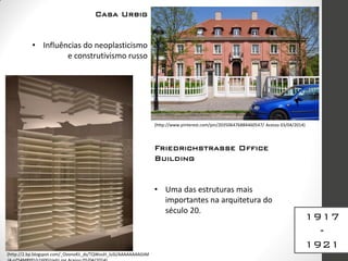 1917
-
1921
(http://www.pinterest.com/pin/203506476884460547/ Acesso 03/04/2014)
Casa Urbig
• Influências do neoplasticismo
e construtivismo russo
(http://2.bp.blogspot.com/_OvonoKii_ds/TQWvuH_luSI/AAAAAAAAGtM
Friedrichstrasse Office
Building
• Uma das estruturas mais
importantes na arquitetura do
século 20.
 