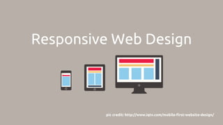 Responsive Web Design
pic credit: http://www.iqtv.com/mobile-first-website-design/
 