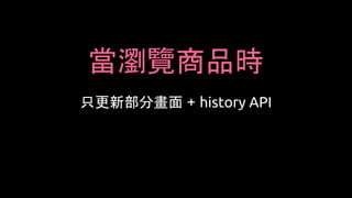 當瀏覽商品時
只更新部分畫面 + history API
 