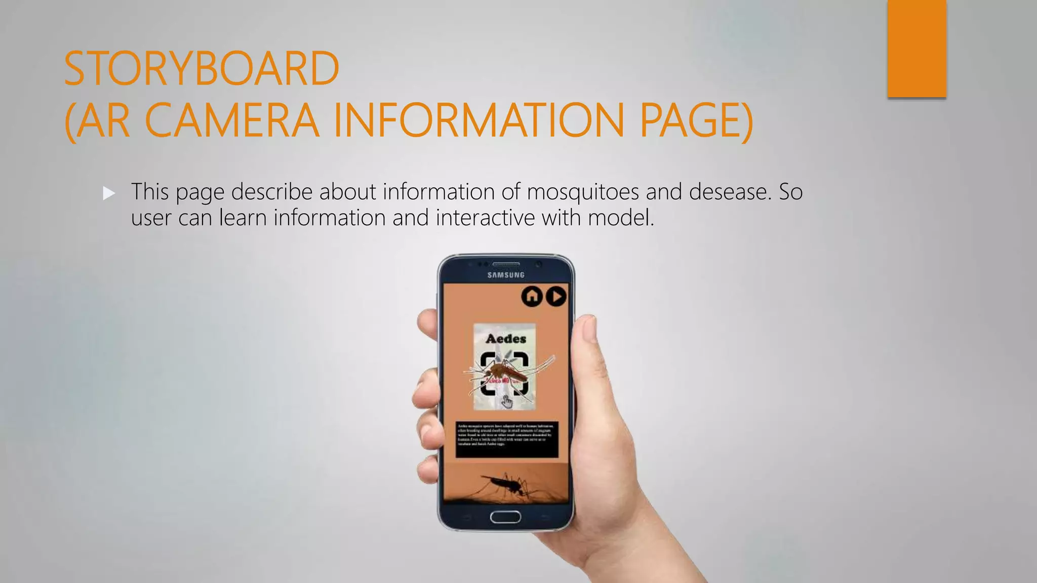 STORYBOARD
(AR CAMERA INFORMATION PAGE)
 This page describe about information of mosquitoes and desease. So
user can learn information and interactive with model.
 