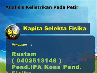 Kapita Selekta Fisika
Penyusun :
Rustam
( 0402513148 )
Pend.IPA Kons Pend.
 
