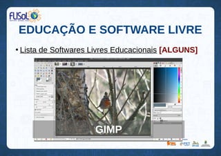 EDUCAÇÃO E SOFTWARE LIVRE
●
Lista de Softwares Livres Educacionais [ALGUNS]
GIMP
 