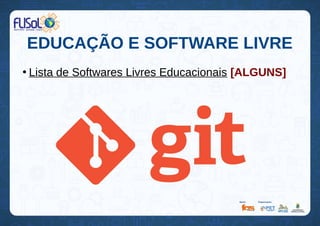 EDUCAÇÃO E SOFTWARE LIVRE
●
Lista de Softwares Livres Educacionais [ALGUNS]
 