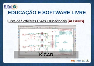 EDUCAÇÃO E SOFTWARE LIVRE
●
Lista de Softwares Livres Educacionais [ALGUNS]
KiCAD
 