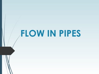 FLOW IN PIPES
 