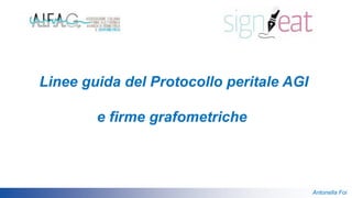 Antonella Foi
Linee guida del Protocollo peritale AGI
e firme grafometriche
 