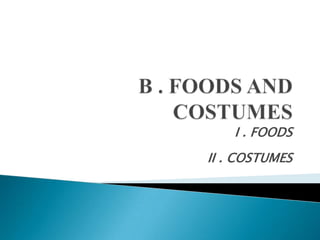 I . FOODS
II . COSTUMES
 