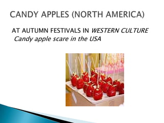 AT AUTUMN FESTIVALS IN WESTERN CULTURE
Candy apple scare in the USA
 