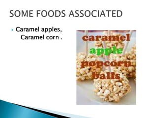    Caramel apples,
     Caramel corn .
 
