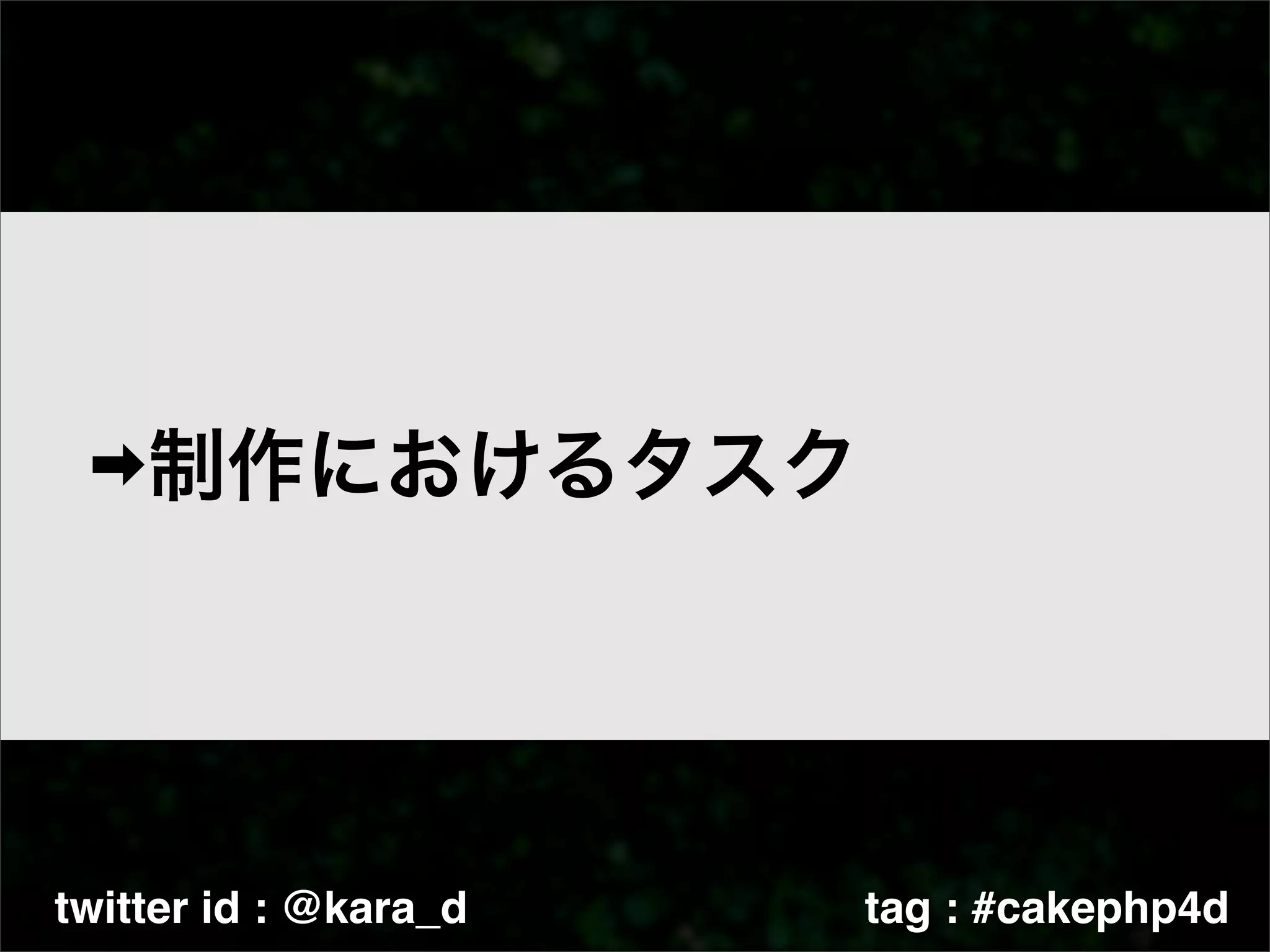 twitter id : @kara_d   tag : #cakephp4d
 