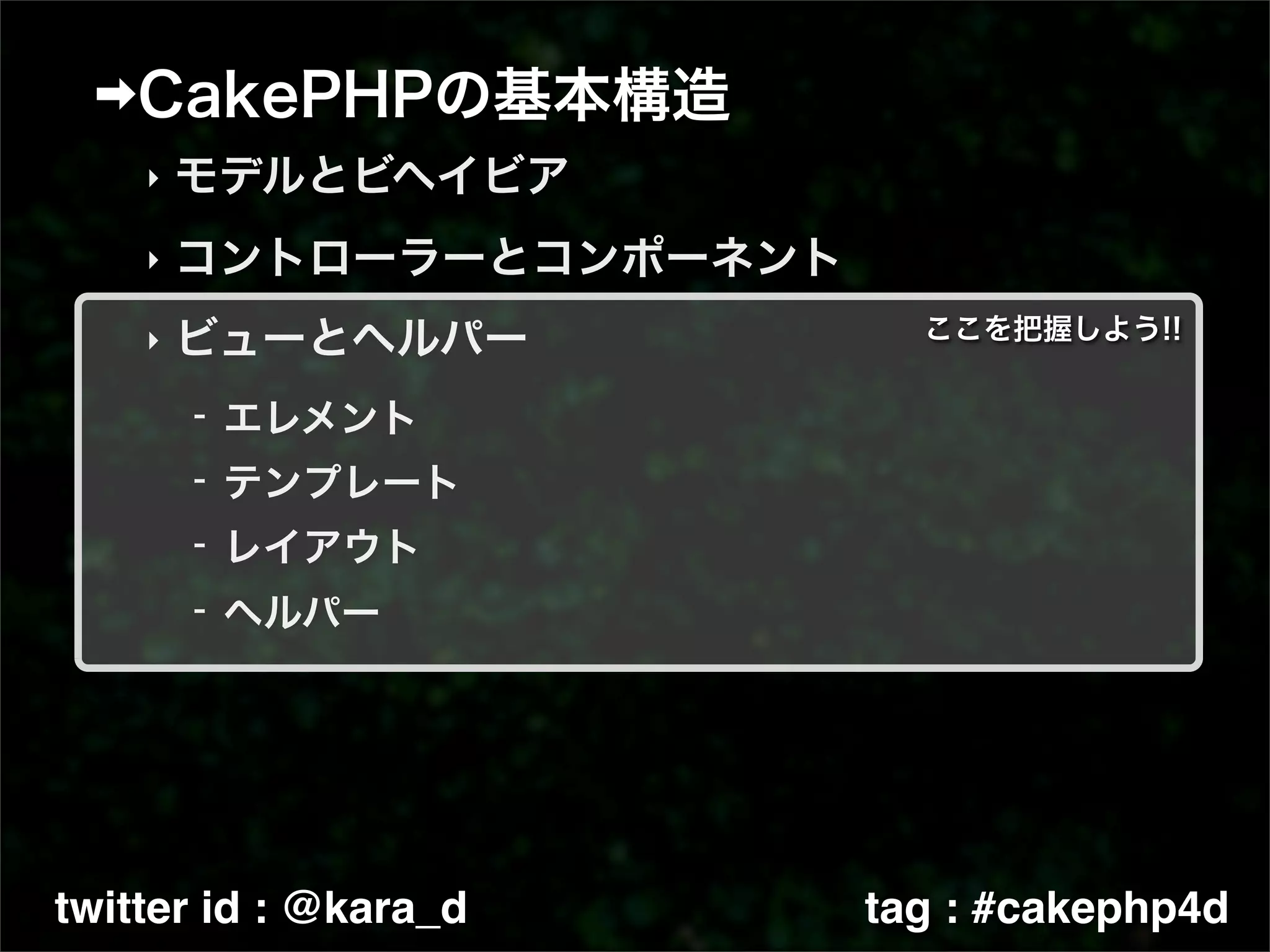 ‣

    ‣

    ‣




twitter id : @kara_d   tag : #cakephp4d
 