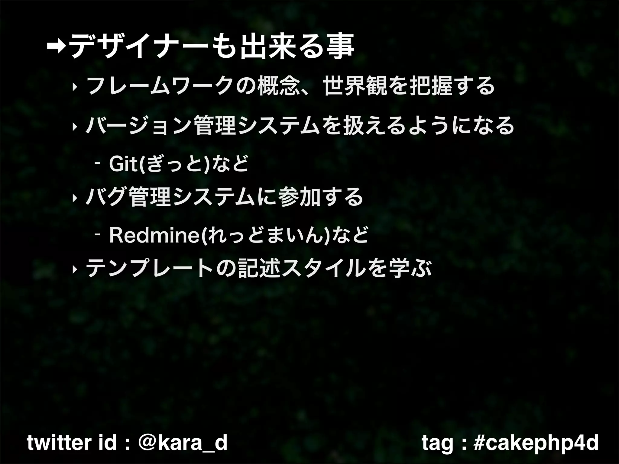 ‣

    ‣



    ‣



    ‣




twitter id : @kara_d   tag : #cakephp4d
 