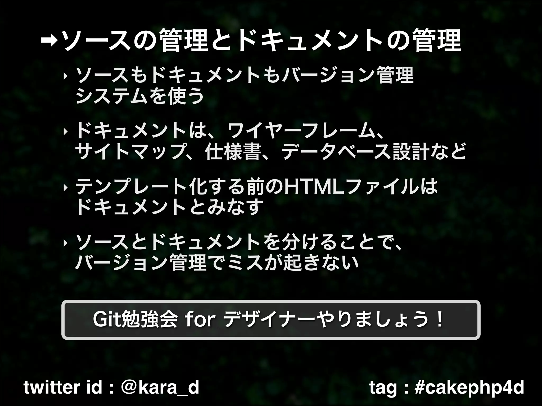 ‣



    ‣



    ‣



    ‣




twitter id : @kara_d   tag : #cakephp4d
 
