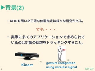 ?(2)
? RFIDä_λƶϘо롣
Ǥ???
? gH˶यΥץꥱ`
Τό܉Eȥå󥰤뤳ȡ
Kinect
[3]
gesture recognition
using wireless signal
[2]
M1GP3
 