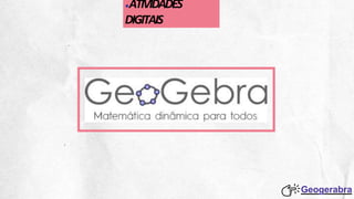 Geogerabra
●ATIVIDADES
DIGITAIS
 
