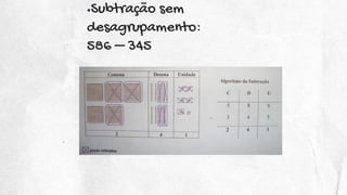 ●Subtração sem
desagrupamento:
586 – 345
 