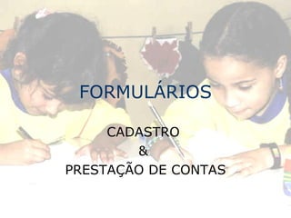 FORMULÁRIOS CADASTRO  &  PRESTAÇÃO DE CONTAS 