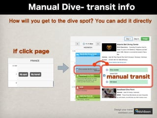 Manual Dive- transit info
How will you get to the dive spot? You can add it directly

if click page

manual transit

Design your travel
wishbeen.com

 