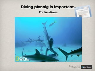 Diving plannig is important..
For fun divers

Design your travel
wishbeen.com

 