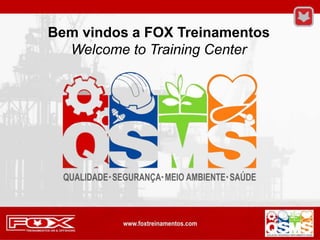 Bem vindos a FOX Treinamentos
Welcome to Training Center
 