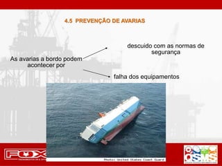 As avarias a bordo podem
acontecer por
descuido com as normas de
segurança
falha dos equipamentos
4.5 PREVENÇÃO DE AVARIAS
 