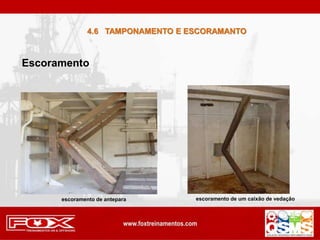 Escoramento
4.6 TAMPONAMENTO E ESCORAMANTO
escoramento de antepara escoramento de um caixão de vedação
 