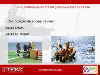 Composição da equipe de crash:
- Equipe EMCIA
- Equipe de Resgate
4.10 COMPOSIÇÃO E ATRIBUIÇÕES DA EQUIPE DE CRASH
 