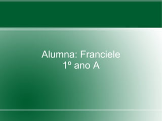 Alumna: Franciele
1º ano A
 