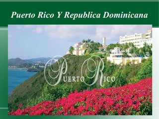 Puerto Rico Y Republica Dominicana
 