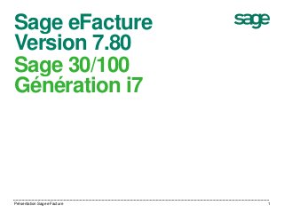 Sage eFacture 
Version 7.80 
Sage 30/100 
Génération i7 
Présentation Sage eFacture 1 
 