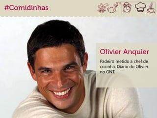 Padeiro metido a chef de
cozinha. Diário do Olivier
no GNT.
 