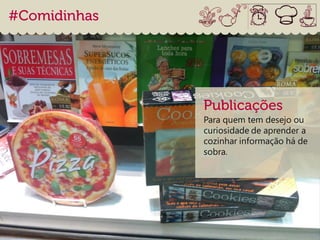 Para quem tem desejo ou
curiosidade de aprender a
cozinhar informação há de
sobra.
 