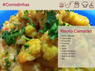 • Arroz arboreo
• Camarões
• Pimentão
• Cebolas
• Alho
• Salsa
• Caldo de peixe
• Creme de leite
• Azeite de oliva
• Sal
 