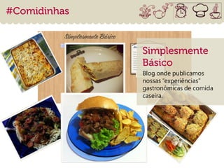 Blog onde publicamos
nossas “experiências”
gastronômicas de comida
caseira.
 