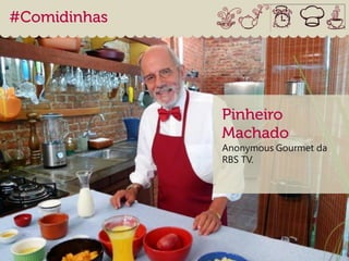 Anonymous Gourmet da
RBS TV.
 