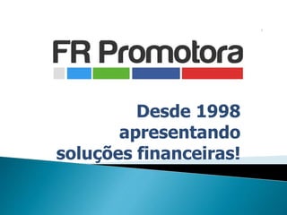 Desde 1998
apresentando
soluções financeiras!
 
