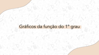 Gráﬁcos da função do 1º grau
 